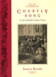 Title: Courtly Song in Late Sixteenth-Century France, Author: Jeanice Brooks