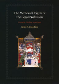 Title: The Medieval Origins of the Legal Profession: Canonists, Civilians, and Courts, Author: James A. Brundage