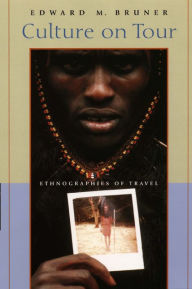 Title: Culture on Tour: Ethnographies of Travel / Edition 1, Author: Edward M. Bruner