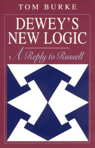 Title: Dewey's New Logic: A Reply to Russell, Author: Tom Burke