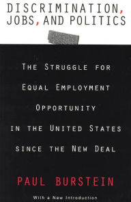 Title: Discrimination, Jobs, and Politics: The Struggle for Equal Employment Opportunity in the United States since the New Deal, Author: Paul Burstein