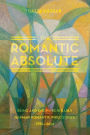 The Romantic Absolute: Being and Knowing in Early German Romantic Philosophy, 1795-1804