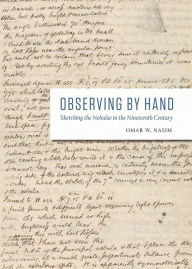 Title: Observing by Hand: Sketching the Nebulae in the Nineteenth Century, Author: Omar W. Nasim