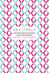 Title: Sex Itself: The Search for Male and Female in the Human Genome, Author: Sarah S. Richardson