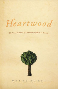 Title: Heartwood: The First Generation of Theravada Buddhism in America, Author: Wendy Cadge