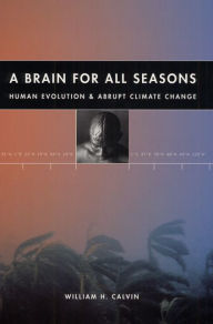 Title: A Brain for All Seasons: Human Evolution and Abrupt Climate Change, Author: William H. Calvin