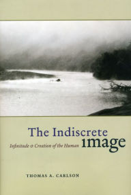 Title: The Indiscrete Image: Infinitude and Creation of the Human, Author: Thomas A. Carlson