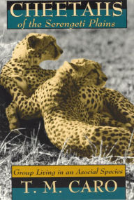 Title: Cheetahs of the Serengeti Plains: Group Living in an Asocial Species, Author: Tim Caro