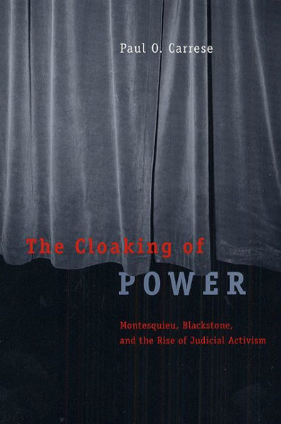 The Cloaking of Power: Montesquieu, Blackstone, and the Rise of Judicial Activism / Edition 2