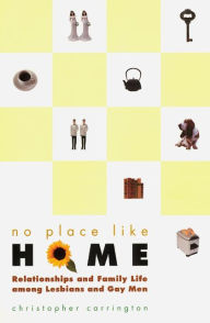 Title: No Place Like Home: Relationships and Family Life among Lesbians and Gay Men, Author: Christopher Carrington