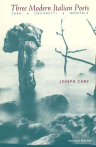Title: Three Modern Italian Poets: Saba, Ungaretti, Montale, Author: Joseph Cary