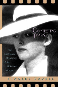 Title: Contesting Tears: The Hollywood Melodrama of the Unknown Woman / Edition 2, Author: Stanley Cavell