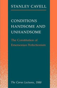 Title: Conditions Handsome and Unhandsome: The Constitution of Emersonian Perfectionism: The Carus Lectures, 1988, Author: Stanley Cavell