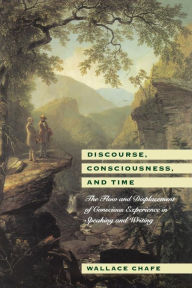 Title: Discourse, Consciousness, and Time: The Flow and Displacement of Conscious Experience in Speaking and Writing / Edition 1, Author: Wallace Chafe