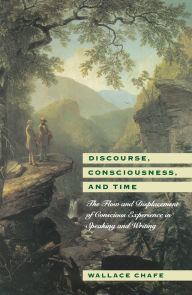 Title: Discourse, Consciousness, and Time: The Flow and Displacement of Conscious Experience in Speaking and Writing, Author: Wallace Chafe