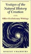 Vestiges of the Natural History of Creation and Other Evolutionary Writings