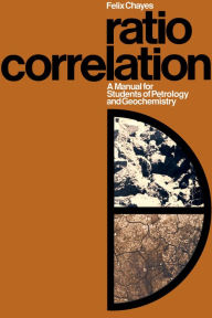 Title: Ratio Correlation: A Manual for Students of Petrology and Geochemistry, Author: Felix Chayes