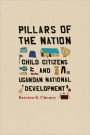 Pillars of the Nation: Child Citizens and Ugandan National Development