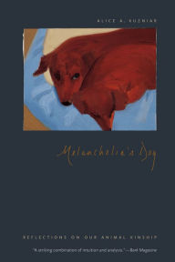 Title: Melancholia's Dog: Reflections on Our Animal Kinship, Author: Alice A. Kuzniar