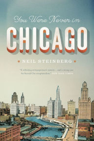 Title: You Were Never in Chicago, Author: Neil Steinberg