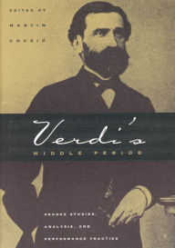 Title: Verdi's Middle Period: Source Studies, Analysis, and Performance Practice / Edition 2, Author: Martin Chusid