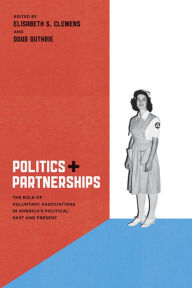 Title: Politics and Partnerships: The Role of Voluntary Associations in America's Political Past and Present, Author: Elisabeth S. Clemens