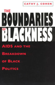 Title: The Boundaries of Blackness: AIDS and the Breakdown of Black Politics, Author: Cathy J. Cohen