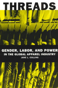 Title: Threads: Gender, Labor, and Power in the Global Apparel Industry / Edition 1, Author: Jane L. Collins