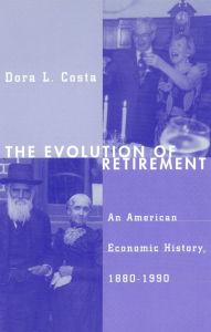 Title: The Evolution of Retirement: An American Economic History, 1880-1990 / Edition 1, Author: Dora L. Costa