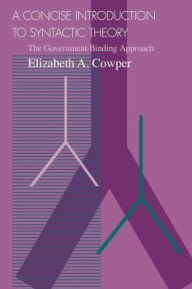 Title: A Concise Introduction to Syntactic Theory: The Government-Binding Approach / Edition 1, Author: Elizabeth A. Cowper