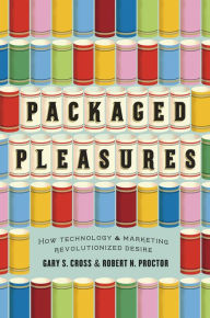 Title: Packaged Pleasures: How Technology and Marketing Revolutionized Desire, Author: Gary S. Cross