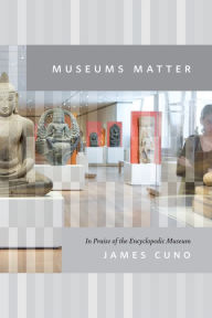 Title: Museums Matter: In Praise of the Encyclopedic Museum, Author: James Cuno