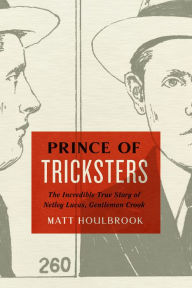 Title: Prince of Tricksters: The Incredible True Story of Netley Lucas, Gentleman Crook, Author: Matt Houlbrook