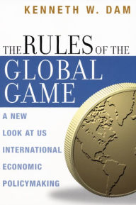 Title: The Rules of the Global Game: A New Look at US International Economic Policymaking / Edition 1, Author: Kenneth W. Dam