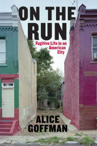 Title: On the Run: Fugitive Life in an American City, Author: Alice Goffman