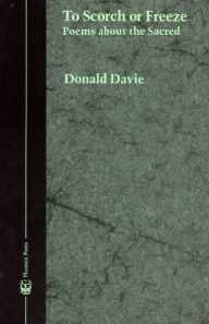 Title: To Scorch or Freeze: Poems about the Sacred, Author: Donald Davie