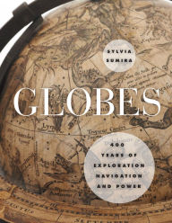Title: Globes: 400 Years of Exploration, Navigation, and Power, Author: Sylvia Sumira