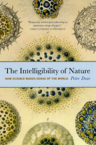 Title: The Intelligibility of Nature: How Science Makes Sense of the World, Author: Peter Dear