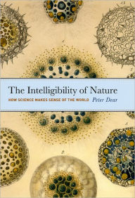 Title: The Intelligibility of Nature: How Science Makes Sense of the World, Author: Peter Dear