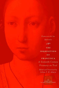 Title: The Inquisition of Francisca: A Sixteenth-Century Visionary on Trial / Edition 1, Author: Francisca de los Apóstoles