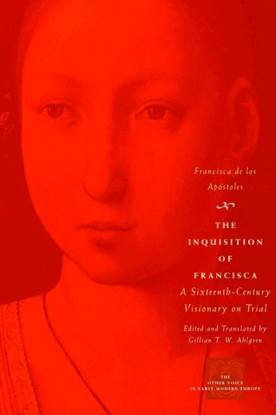 The Inquisition of Francisca: A Sixteenth-Century Visionary on Trial / Edition 1
