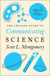 Title: The Chicago Guide to Communicating Science: Second Edition, Author: Scott L. Montgomery