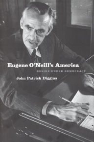 Eugene O'Neill's America: Desire under Democracy