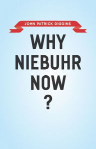 Title: Why Niebuhr Now?, Author: John Patrick Diggins