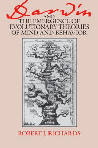 Title: Darwin and the Emergence of Evolutionary Theories of Mind and Behavior, Author: Robert J. Richards