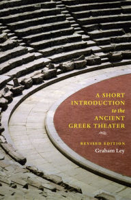 Title: A Short Introduction to the Ancient Greek Theater, Author: Graham Ley