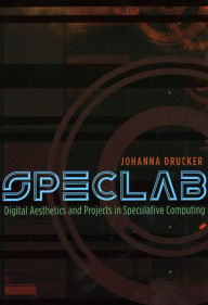 Title: SpecLab: Digital Aesthetics and Projects in Speculative Computing, Author: Johanna Drucker