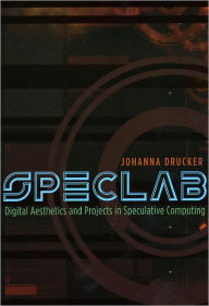 Title: SpecLab: Digital Aesthetics and Projects in Speculative Computing, Author: Johanna Drucker