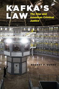 Title: Kafka's Law: The Trial and American Criminal Justice, Author: Robert P. Burns