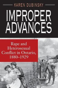 Title: Improper Advances: Rape and Heterosexual Conflict in Ontario, 1880-1929 / Edition 2, Author: Karen Dubinsky